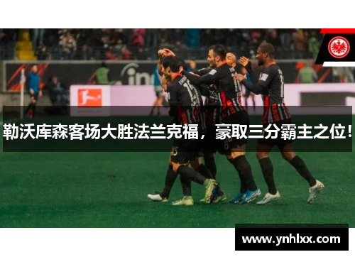 勒沃库森客场大胜法兰克福，豪取三分霸主之位！