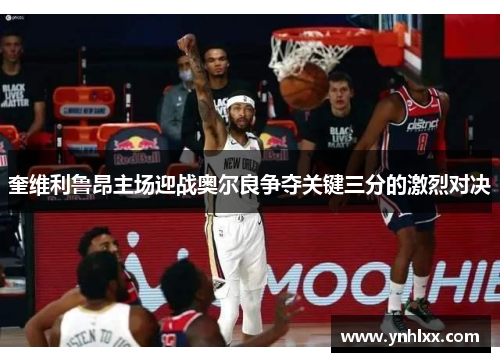 奎维利鲁昂主场迎战奥尔良争夺关键三分的激烈对决