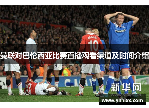 曼联对巴伦西亚比赛直播观看渠道及时间介绍