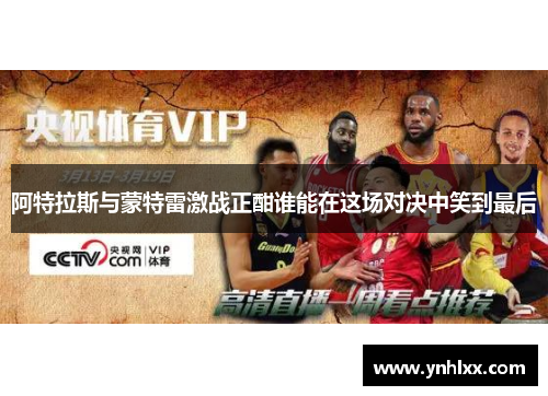 阿特拉斯与蒙特雷激战正酣谁能在这场对决中笑到最后